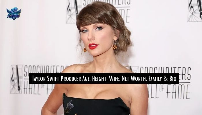 Taylor Swift Producer Age, Height, Wife, Net Worth, Family & Bio